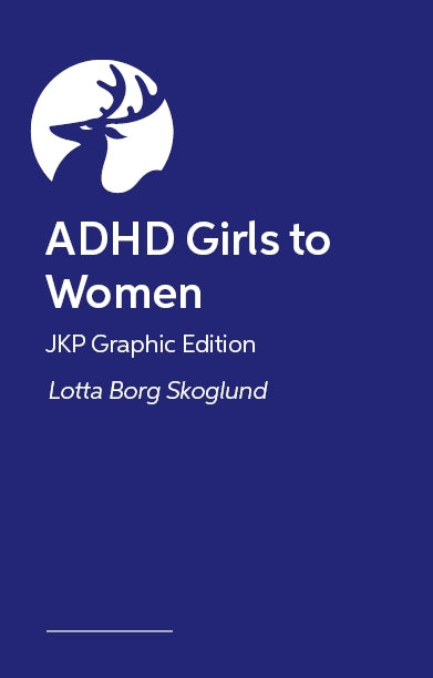 ADHD Girls to Women – JKP Graphic Guide by Lotta Borg Skoglund