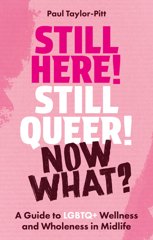 Still Here! Still Queer! Now What? by Paul Taylor-Pitt, Timothy Spoor