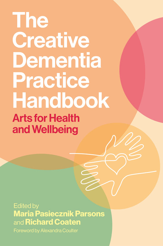 The Creative Dementia Practice Handbook by Maria Pasiecznik Parsons, Richard Coaten, Various Authors, Alex Coulter