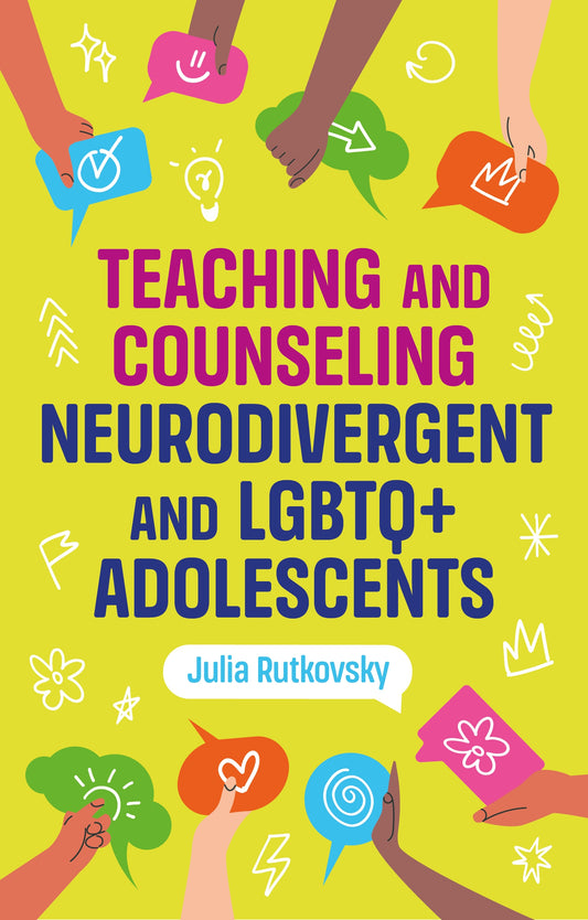 Teaching and Counseling Neurodivergent and LGBTQ+ Adolescents by Julia Rutkovsky