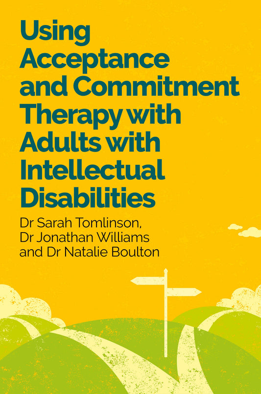 Using Acceptance and Commitment Therapy with Adults with Intellectual Disabilities by Sarah Tomlinson, Jonathan Williams, Natalie Boulton