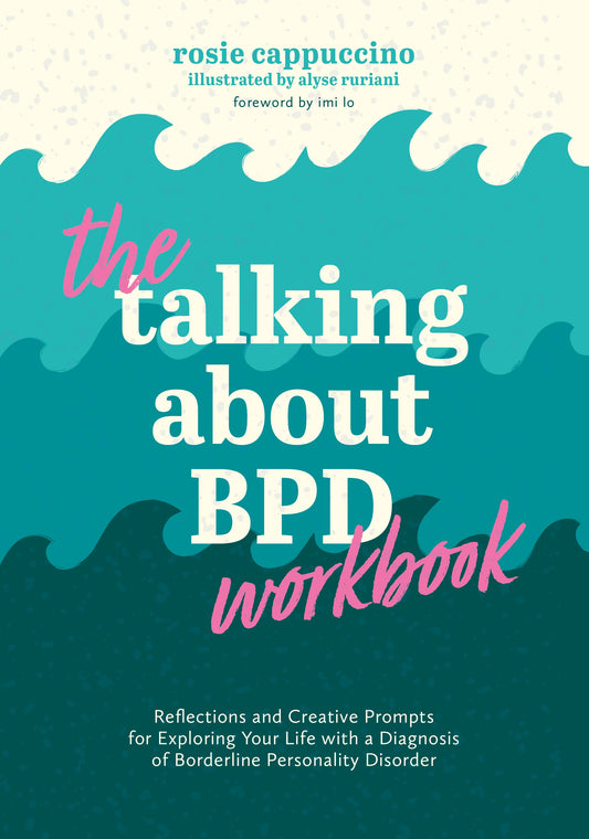 The Talking About BPD Workbook by Rosie Cappuccino, Imi Lo, Alyse Ruriani