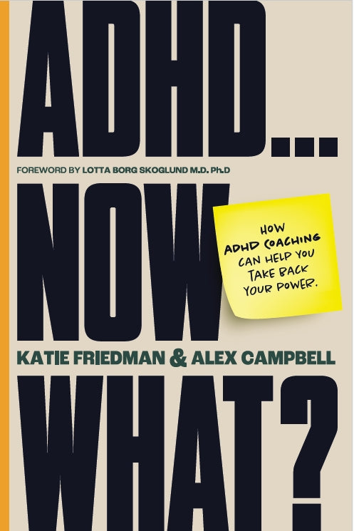 ADHD...Now What? by Katie Friedman, Alex Campbell, Lotta Borg Skoglund