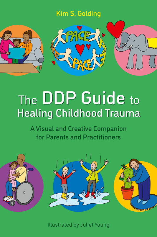 The DDP Guide to Healing Childhood Trauma by Kim S. Golding, Juliet Young