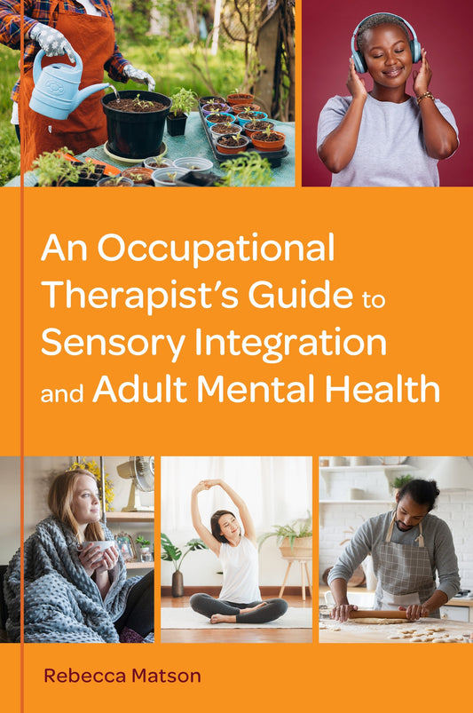 An Occupational Therapist’s Guide to Sensory Integration and Adult Mental Health by Rebecca Matson
