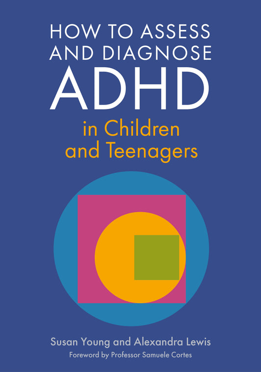 How to Assess and Diagnose ADHD in Children and Teenagers by Susan Young, Alexandra Lewis, Sam Cortese