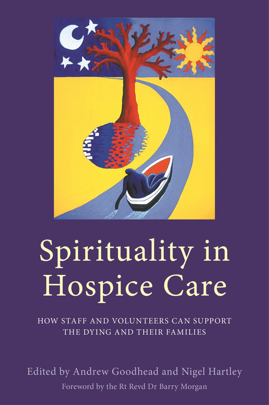 Spirituality in Hospice Care by Andrew Goodhead, Nigel Hartley, No Author Listed