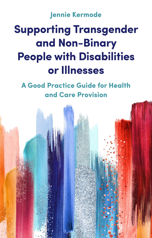 Supporting Transgender and Non-Binary People with Disabilities or Illnesses by Jennie Kermode