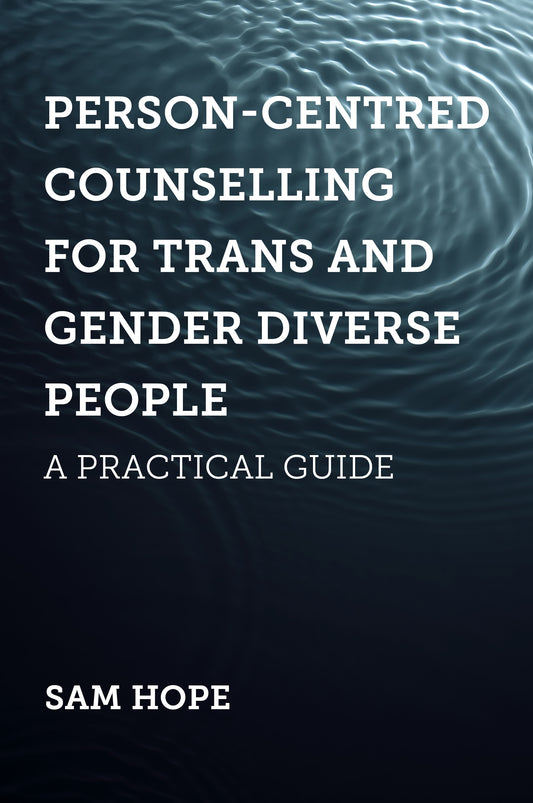 Person-Centred Counselling for Trans and Gender Diverse People by Sam Hope