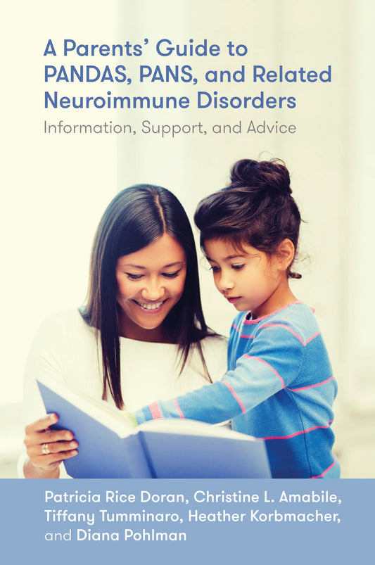A Parents' Guide to PANDAS, PANS, and Related Neuroimmune Disorders by Patricia Rice Doran, Christine Leininger Amabile, Diana Pohlman, Tiffany Tumminaro, Heather Rain Mazen Korbmacher