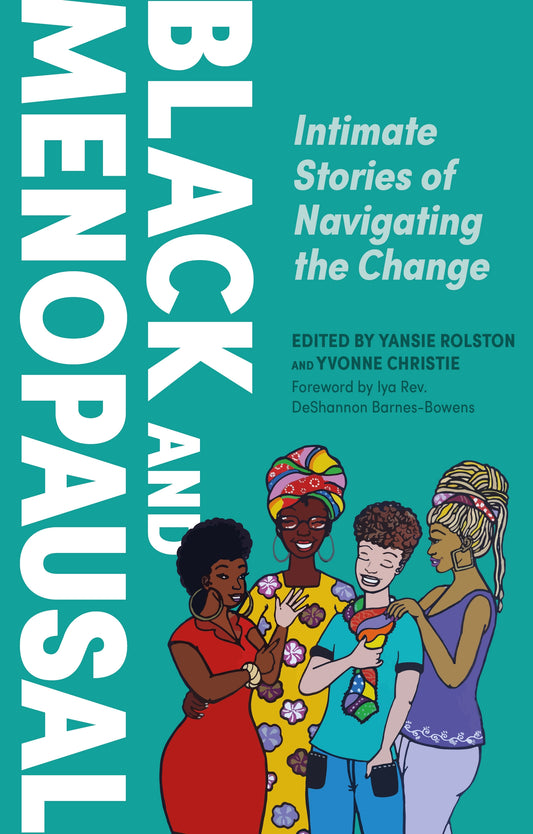 Black and Menopausal by Yansie Rolston, Yvonne Christie, No Author Listed, Iya Rev. DeShannon Barnes-Bowens, M.S.