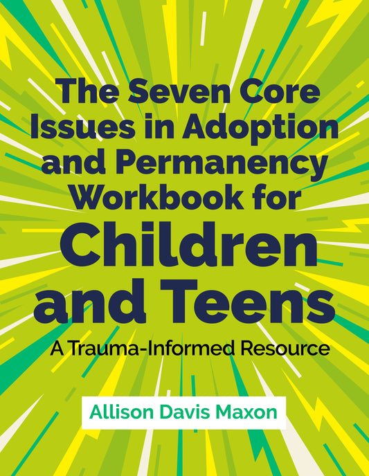 The Seven Core Issues in Adoption and Permanency Workbook for Children and Teens by Allison Davis Maxon