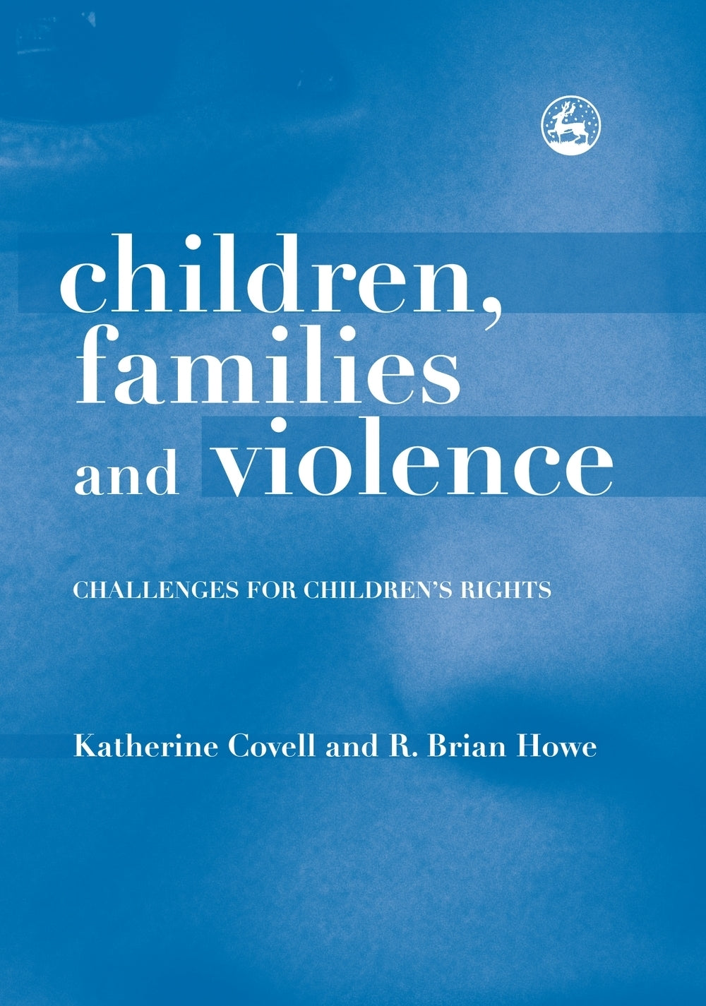 Children, Families and Violence by Brian Howe, Katherine Covell