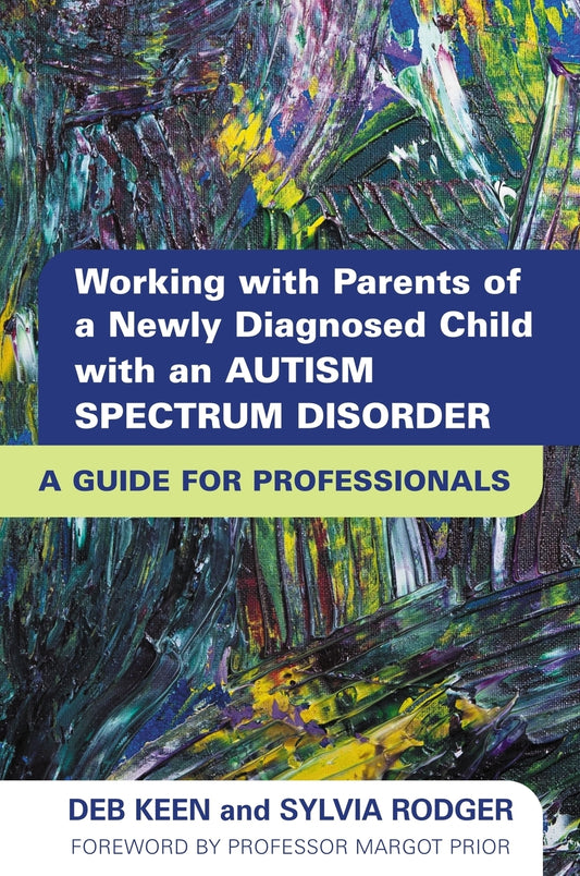 Working with Parents of a Newly Diagnosed Child with an Autism Spectrum Disorder by SYLVIA RODGER, Deb Keen