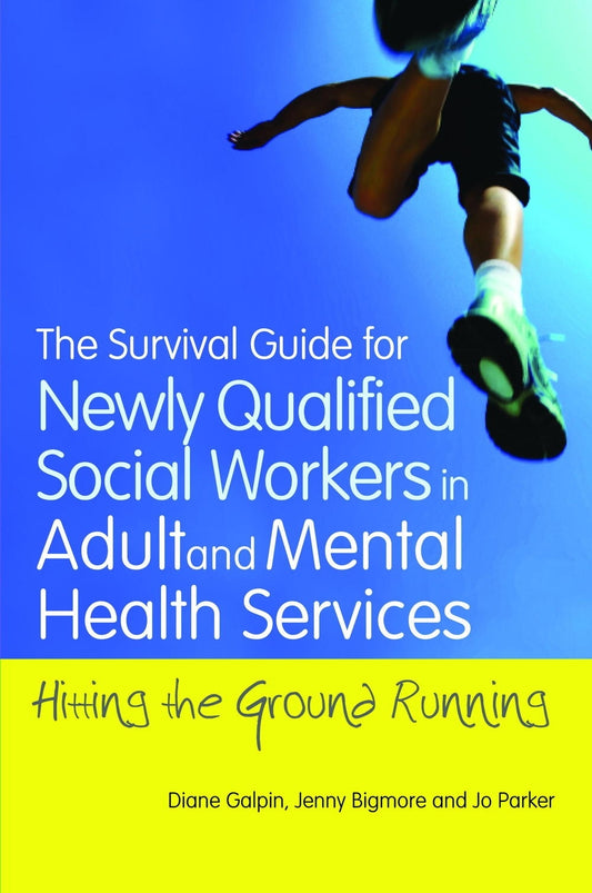 The Survival Guide for Newly Qualified Social Workers in Adult and Mental Health Services by Joanne Parker, Diane Galpin, Jenny Bigmore