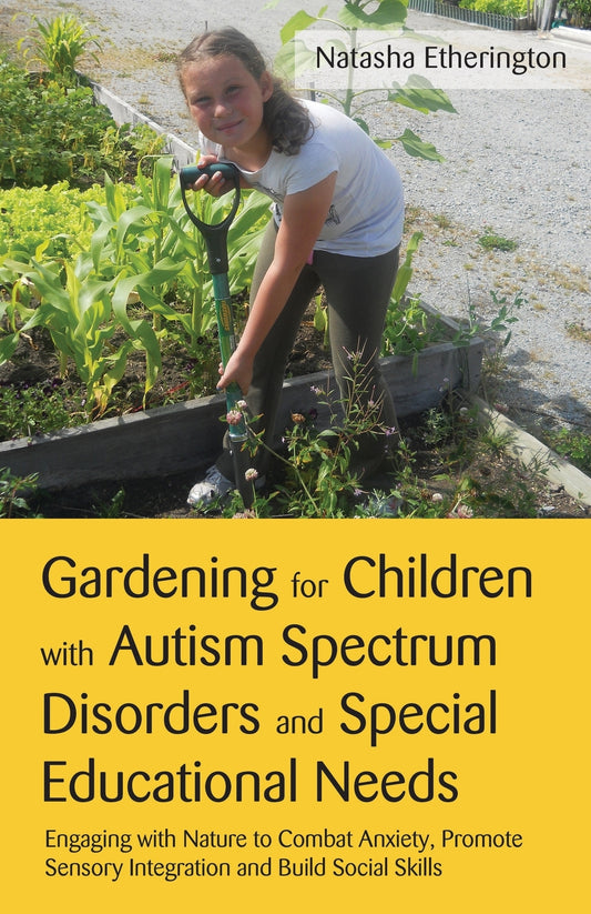 Gardening for Children with Autism Spectrum Disorders and Special Educational Needs by Natasha Etherington