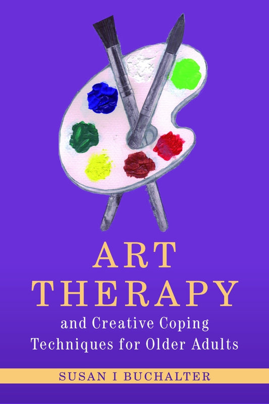 Art Therapy and Creative Coping Techniques for Older Adults by Susan Buchalter