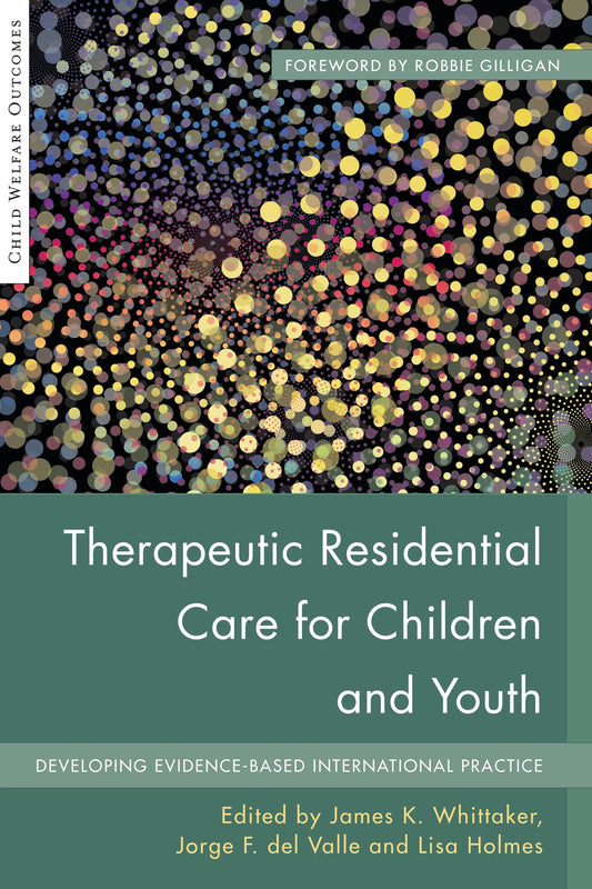 Therapeutic Residential Care for Children and Youth by James K Whittaker, Jorge Fernandez del del Valle, Robbie Gilligan, Lisa Holmes, No Author Listed