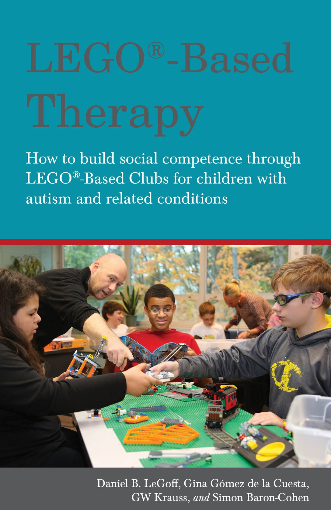 LEGO®-Based Therapy by Simon Baron-Cohen, Georgina Gomez De La Gomez De La Cuesta, Daniel B. LeGoff, GW Krauss