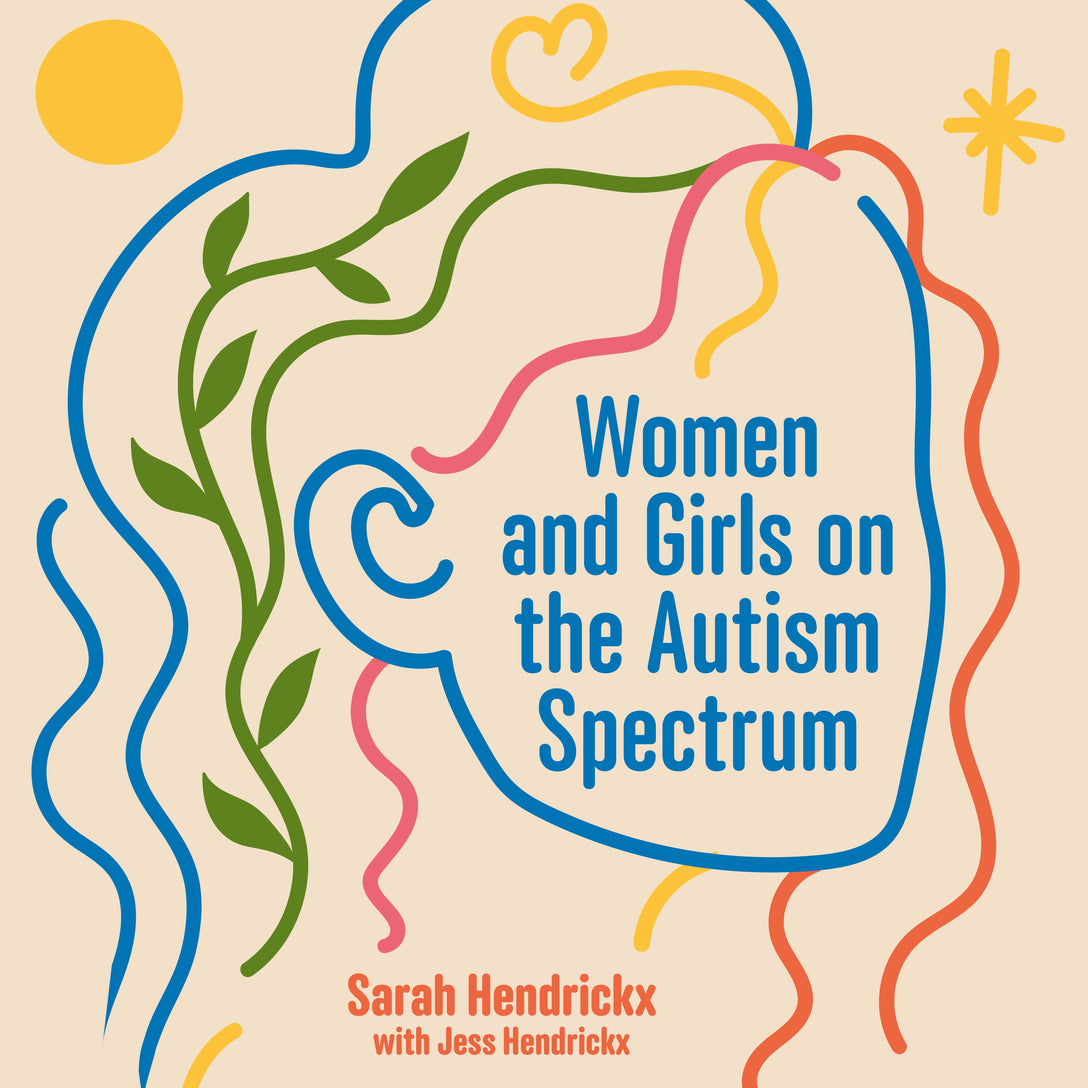 Women and Girls on the Autism Spectrum, Second Edition by Sarah Hendrickx, Jess Hendrickx, Lucie McNeil