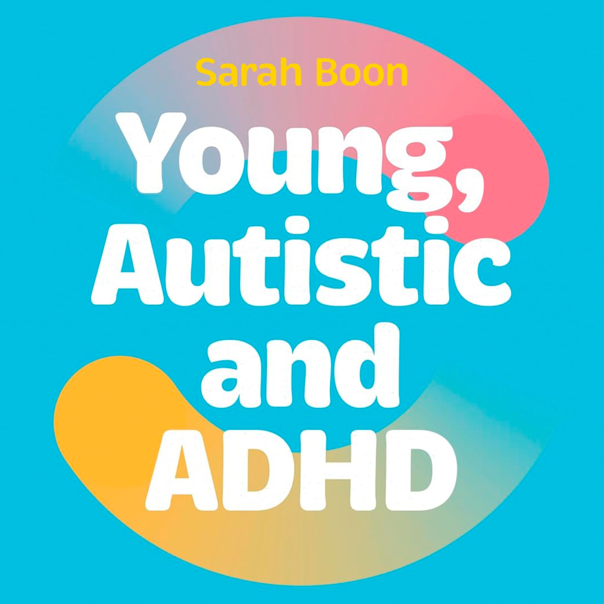 Young, Autistic and ADHD by Sarah Boon, Katy Sobey