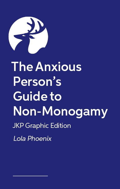 The Anxious Person’s Guide to Non-Monogamy – JKP Graphic Edition by Lola Phoenix