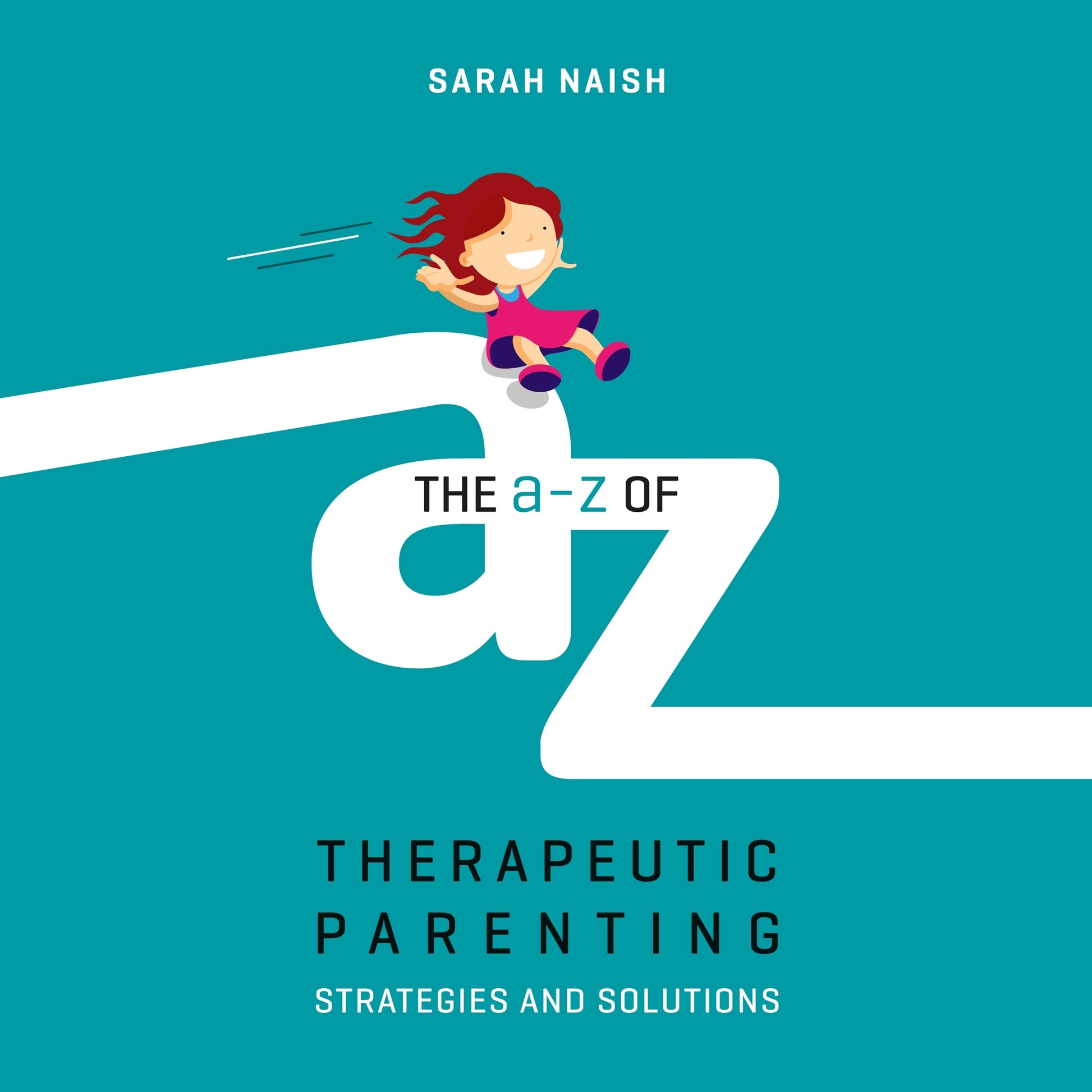 The A-Z of Therapeutic Parenting by Sarah Naish, Sarah Naish