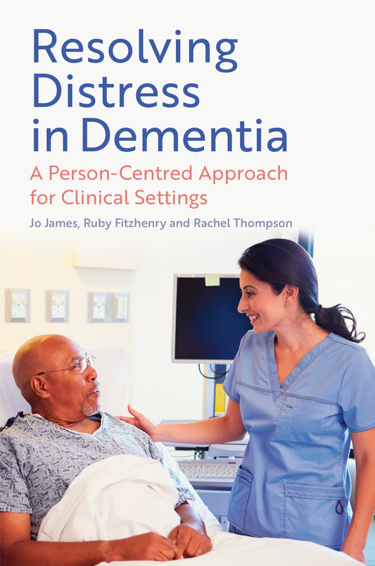 Resolving Distress in Dementia by Jo James, Ruby Fitzhenry, Rachel Thompson, Tracey Shorthouse