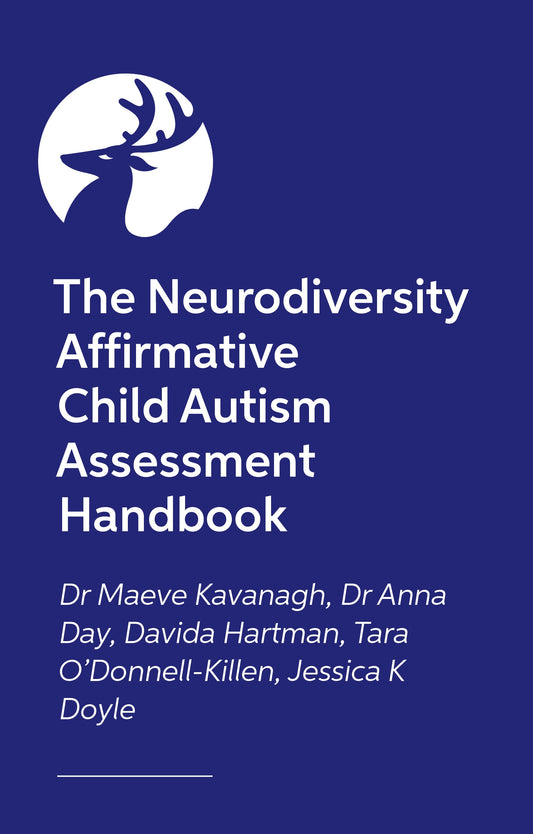 The Neurodiversity Affirmative Child Autism Assessment Handbook by Dr Maeve Kavanagh, Dr Anna Day, Davida Hartman, Tara O'Donnell-Killen, Jessica K Doyle