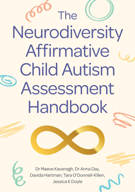 The Neurodiversity Affirmative Child Autism Assessment Handbook by Dr Maeve Kavanagh, Dr Anna Day, Davida Hartman, Tara O'Donnell-Killen, Jessica K Doyle