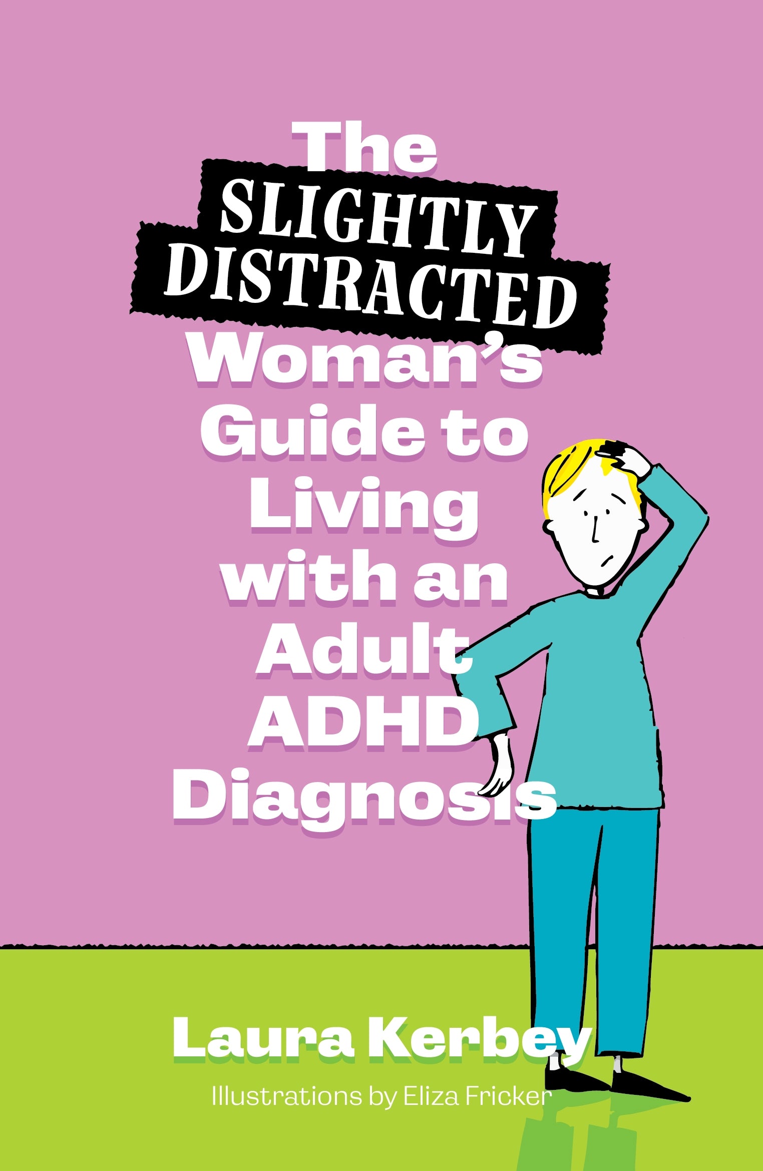 The (Slightly Distracted) Woman’s Guide to Living with an Adult ADHD Diagnosis by Laura Kerbey, Eliza Fricker