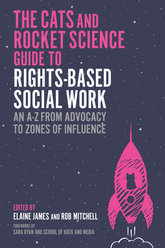 The Social Work, Cats and Rocket Science Guide to Rights-Based Practice by Elaine James, Rob Mitchell, Various Authors