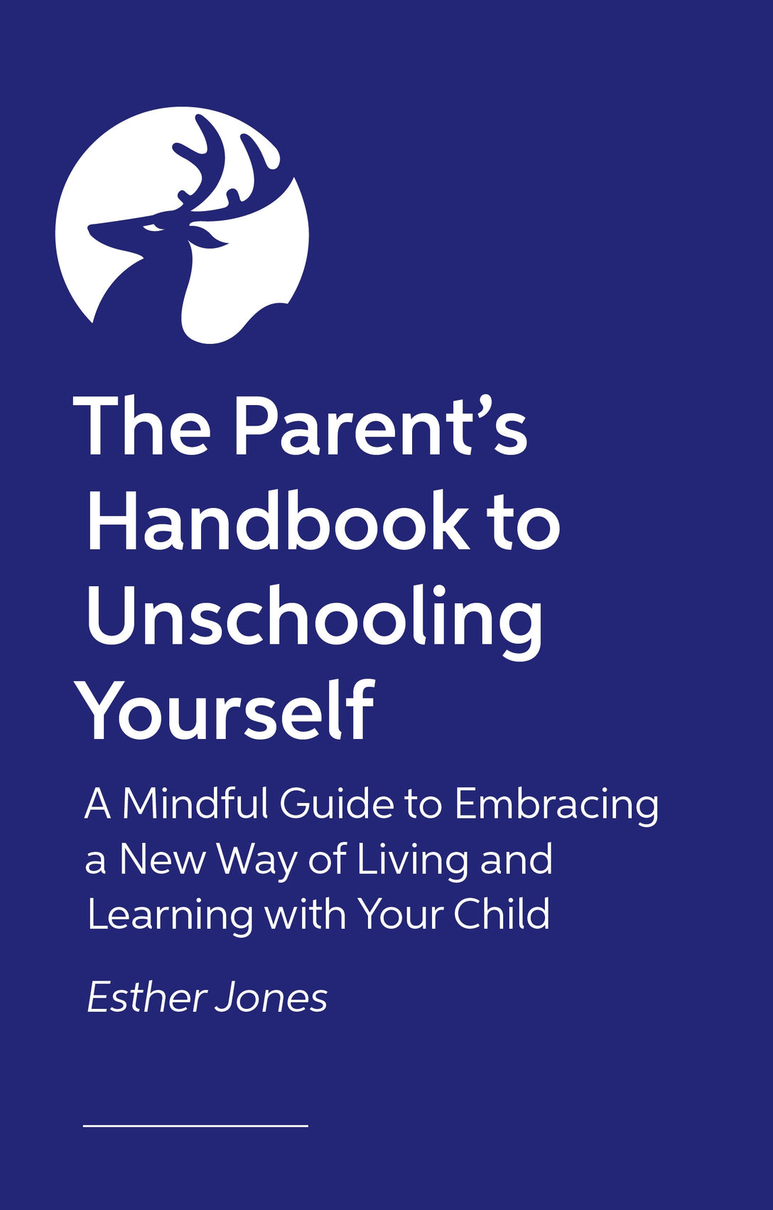 The Parent's Handbook to Unschooling Yourself by Esther Jones