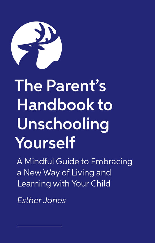 The Parent's Handbook to Unschooling Yourself by Esther Jones