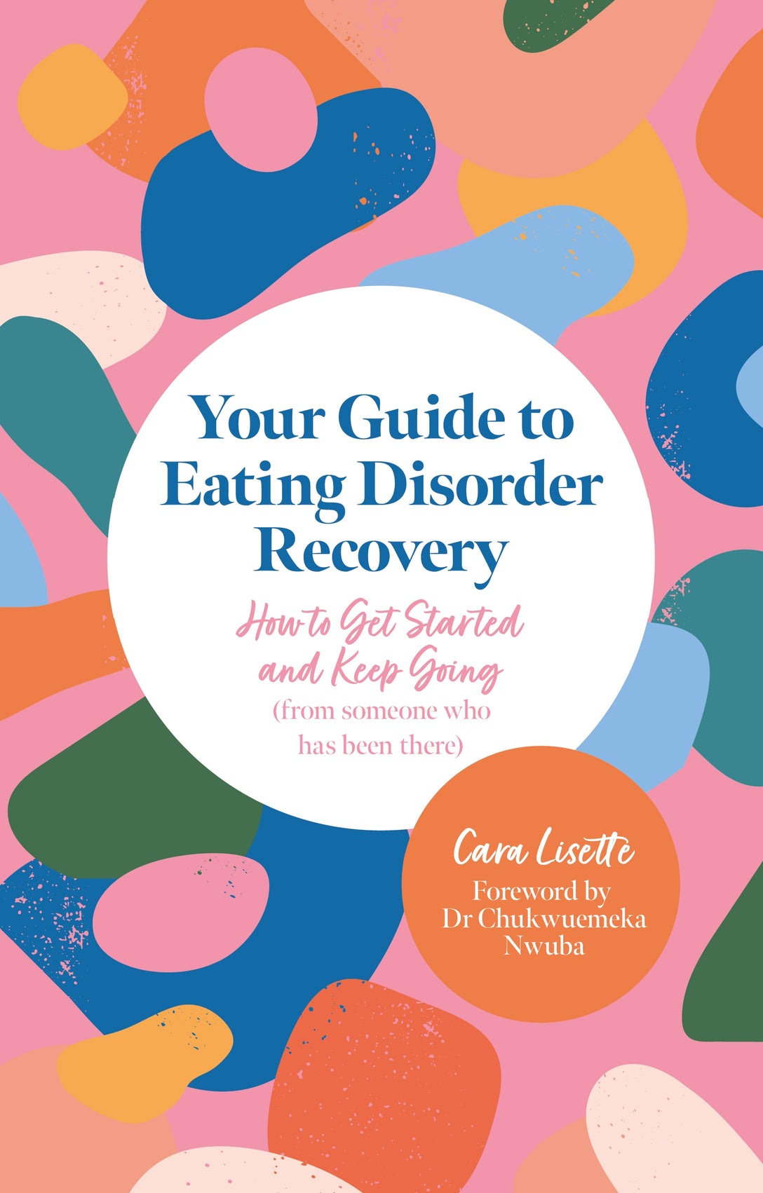 Your Guide to Eating Disorder Recovery by Cara Lisette, Dr Chukwuemeka Nwuba