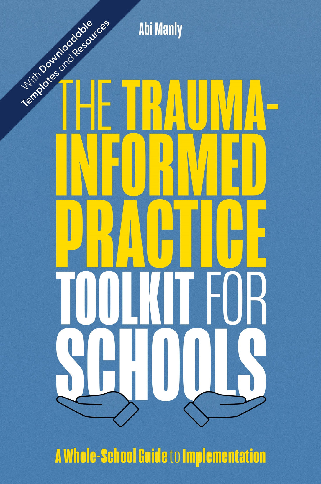 The Trauma-Informed Practice Toolkit for Schools by Abi Manly