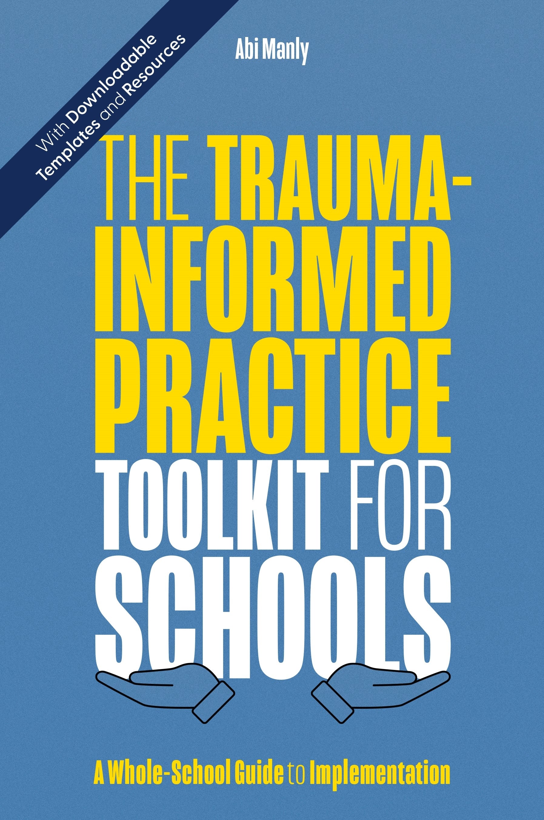 The Trauma-Informed Practice Toolkit for Schools by Abi Manly