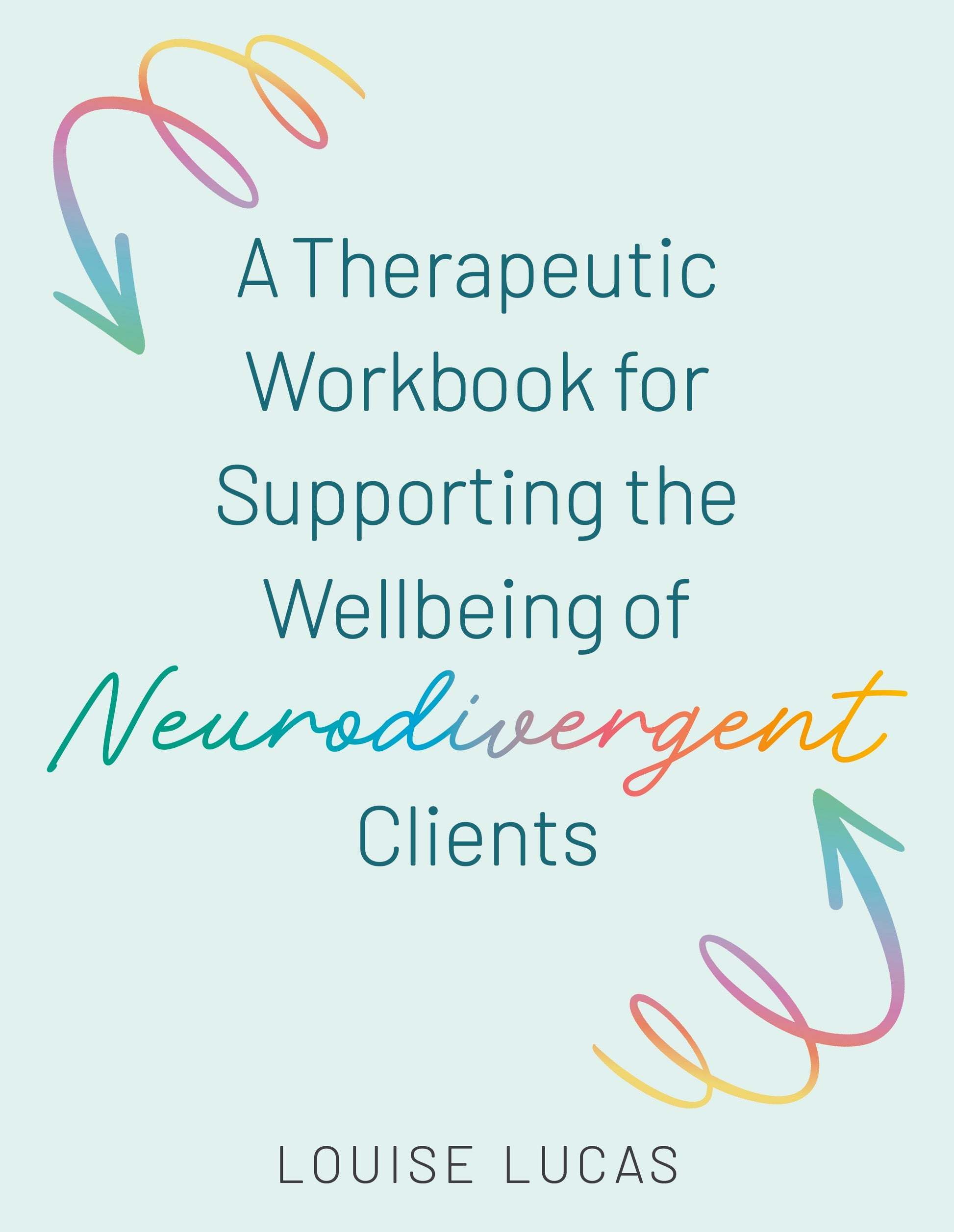 A Therapeutic Workbook for Supporting the Wellbeing of Neurodivergent Clients by Louise Lucas