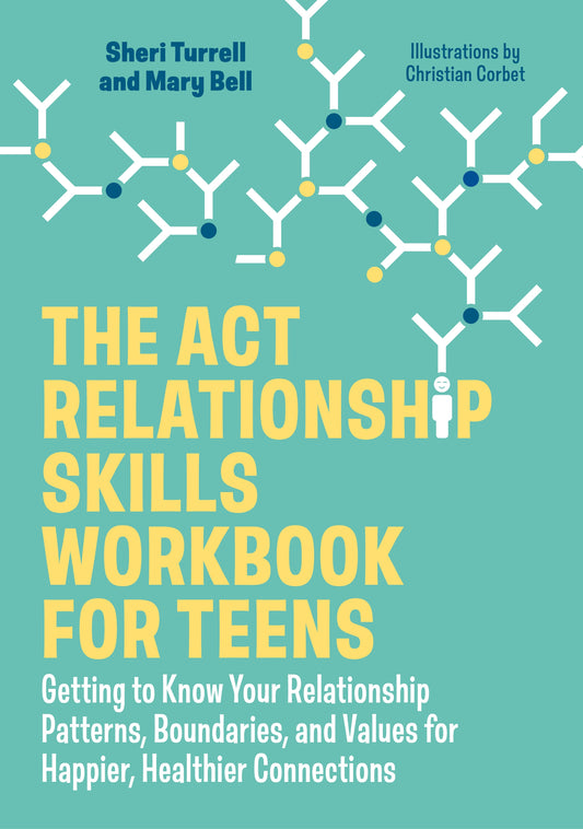 The ACT Relationship Skills Workbook for Teens by Sheri Turrell, Mary Bell, Christian Corbet