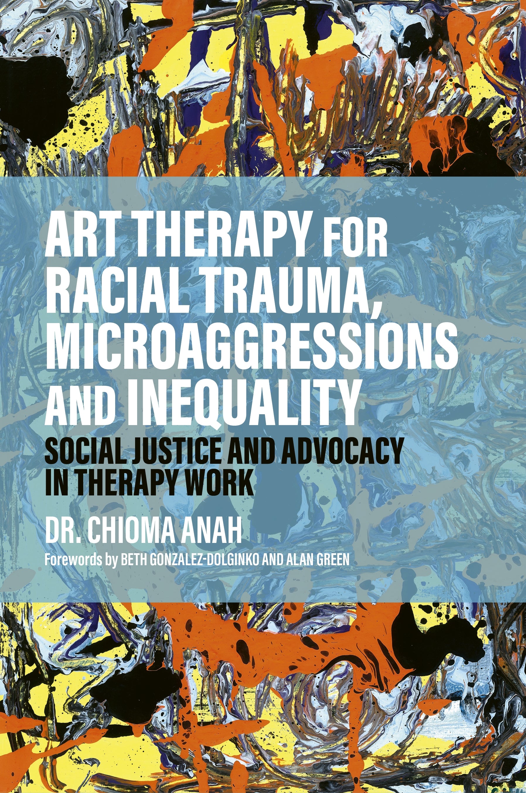 Art Therapy for Racial Trauma, Microaggressions and Inequality by Chioma Anah, Beth Gonzalez-Dolginko, Alan Green