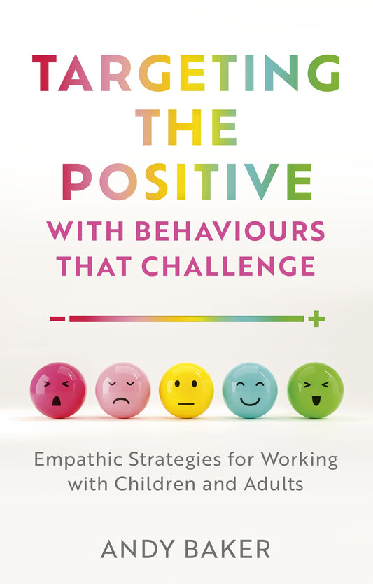 Targeting the Positive with Behaviours that Challenge by Andy Baker