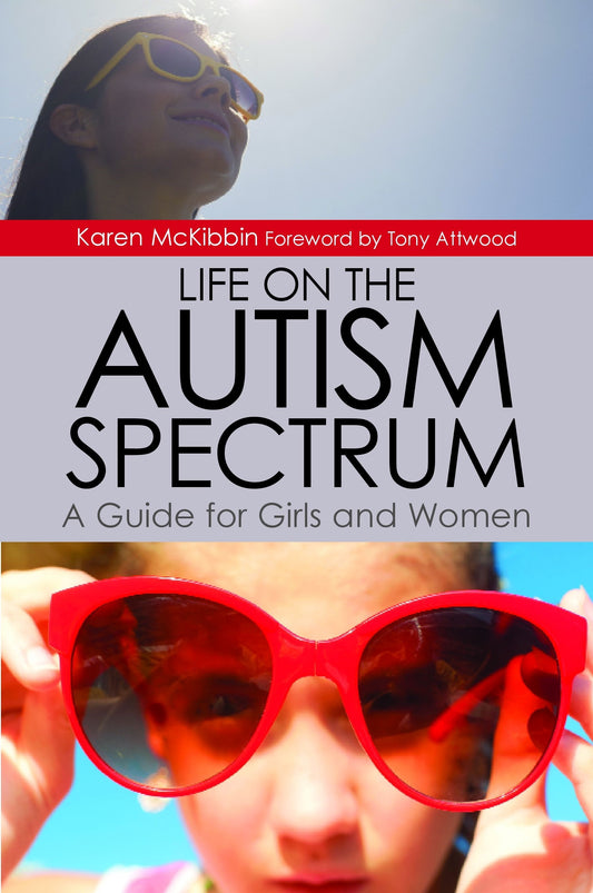 Life on the Autism Spectrum - A Guide for Girls and Women by Karen McKibbin, Dr Anthony Attwood