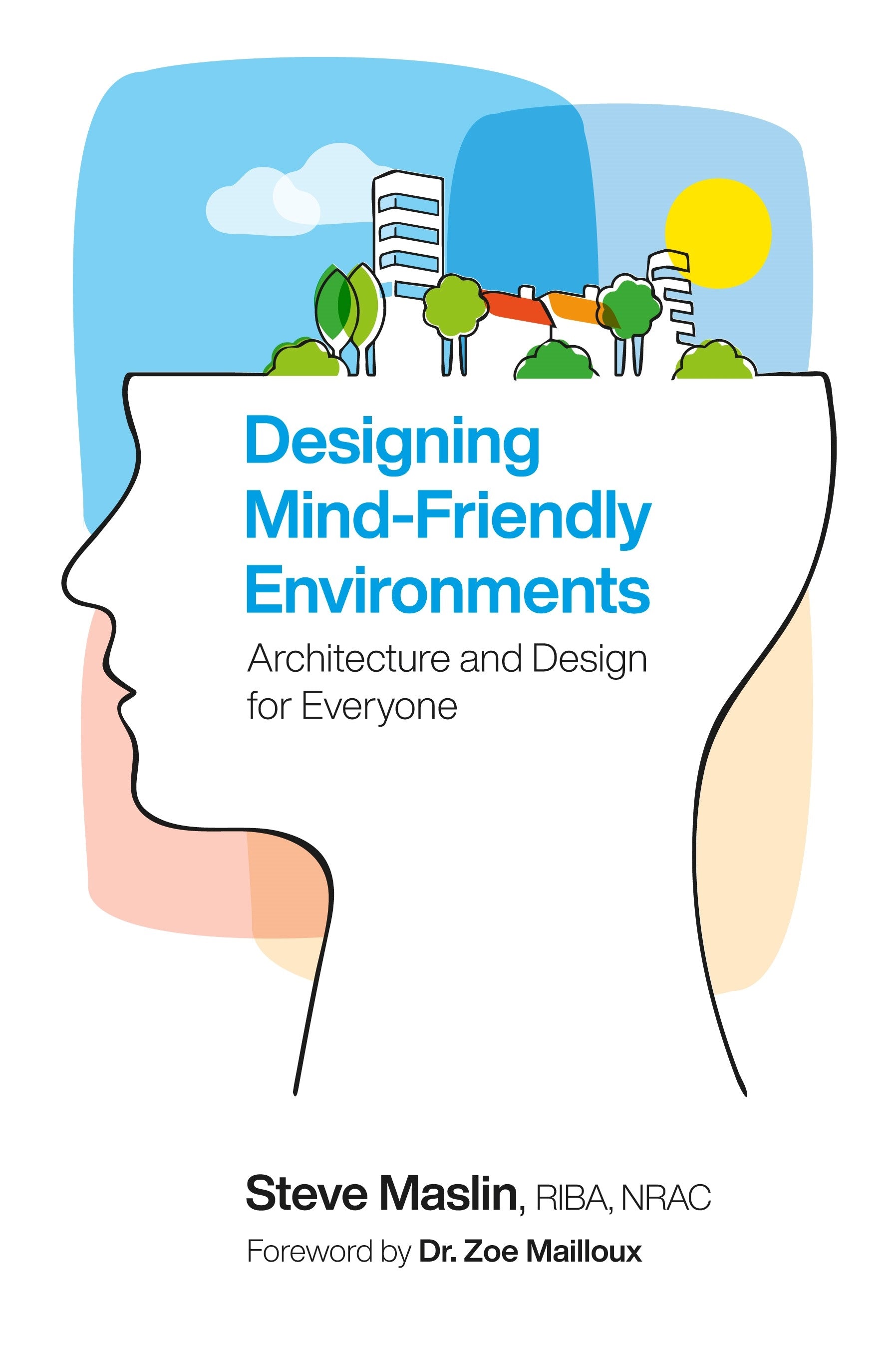 Designing Mind-Friendly Environments by Steve Maslin, Zoe Mailloux