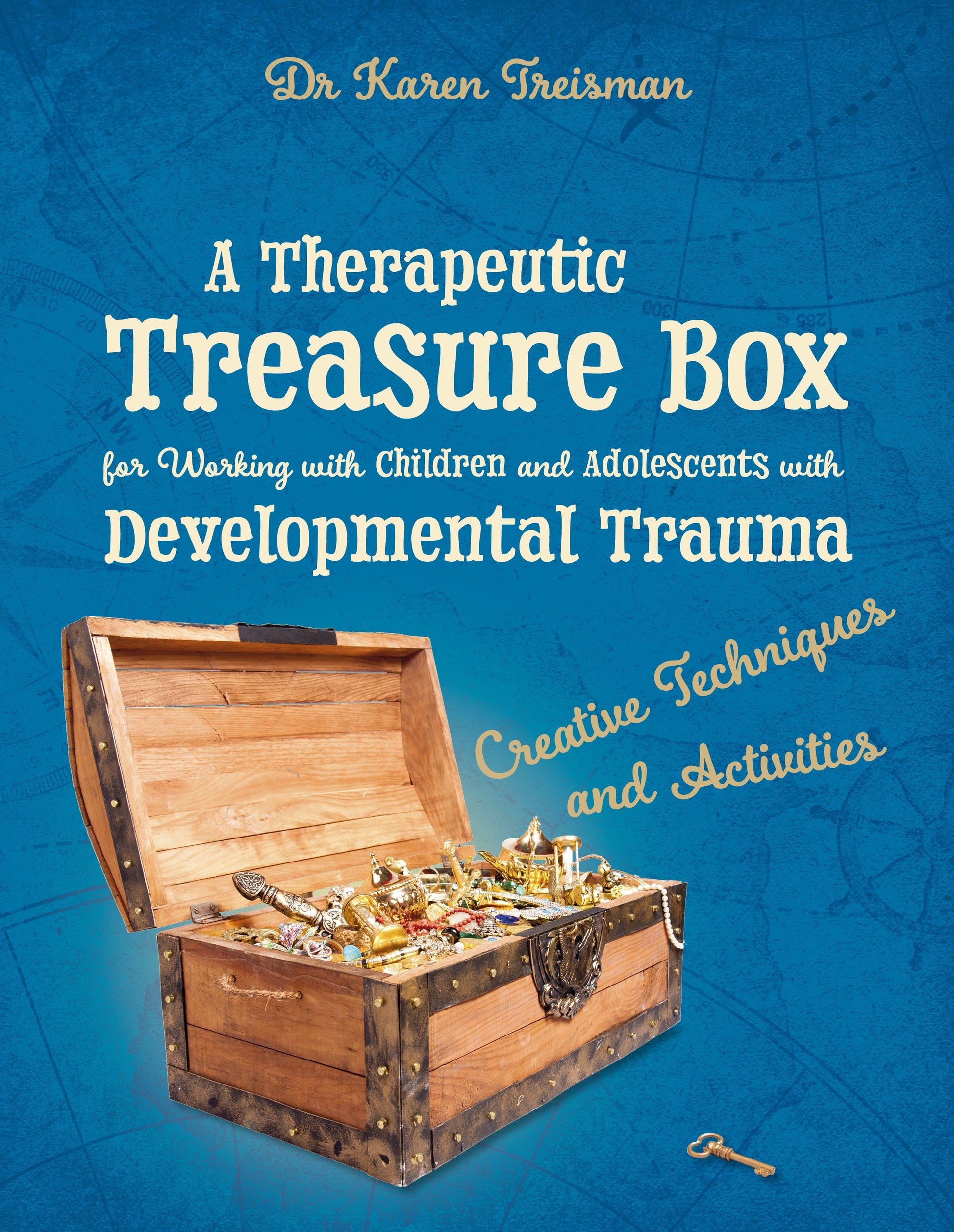 A Therapeutic Treasure Box for Working with Children and Adolescents with Developmental Trauma by Karen Treisman