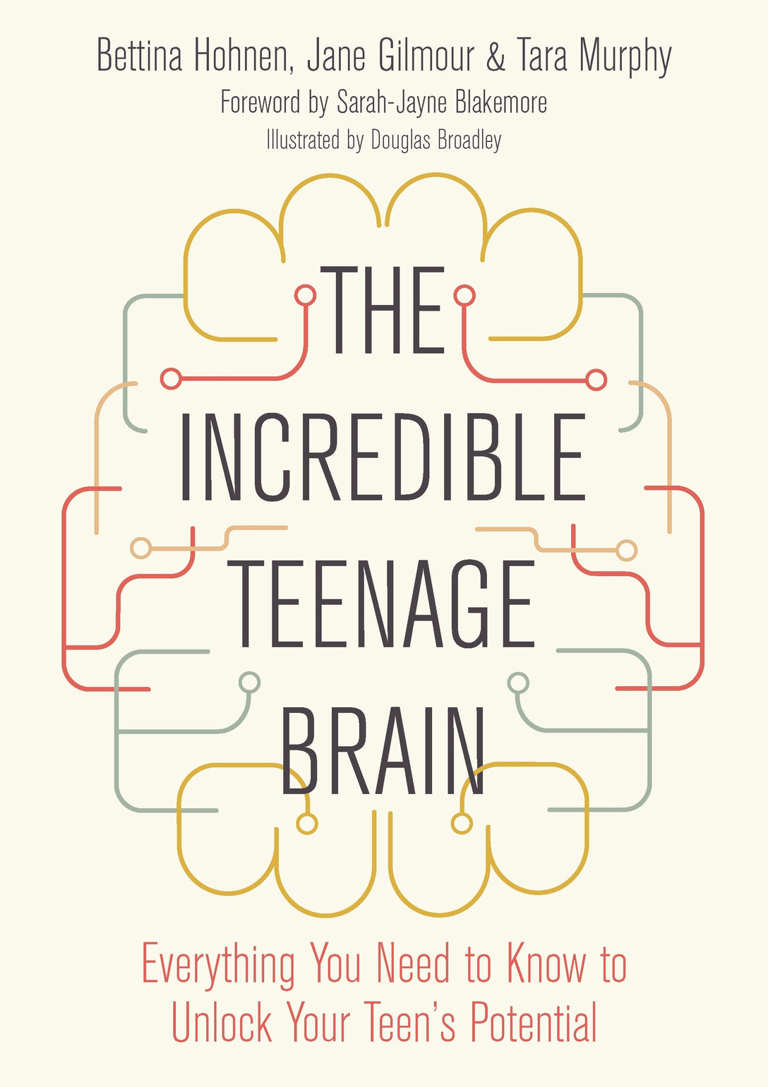 The Incredible Teenage Brain by Tara Murphy, Jane Gilmour, Bettina Hohnen, Douglas Broadley, Sarah Jayne Blakemore