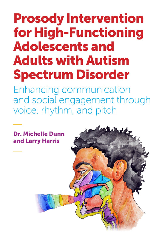 Prosody Intervention for High-Functioning Adolescents and Adults with Autism Spectrum Disorder by Julia Dunn, Michelle Dunn, Larry Harris