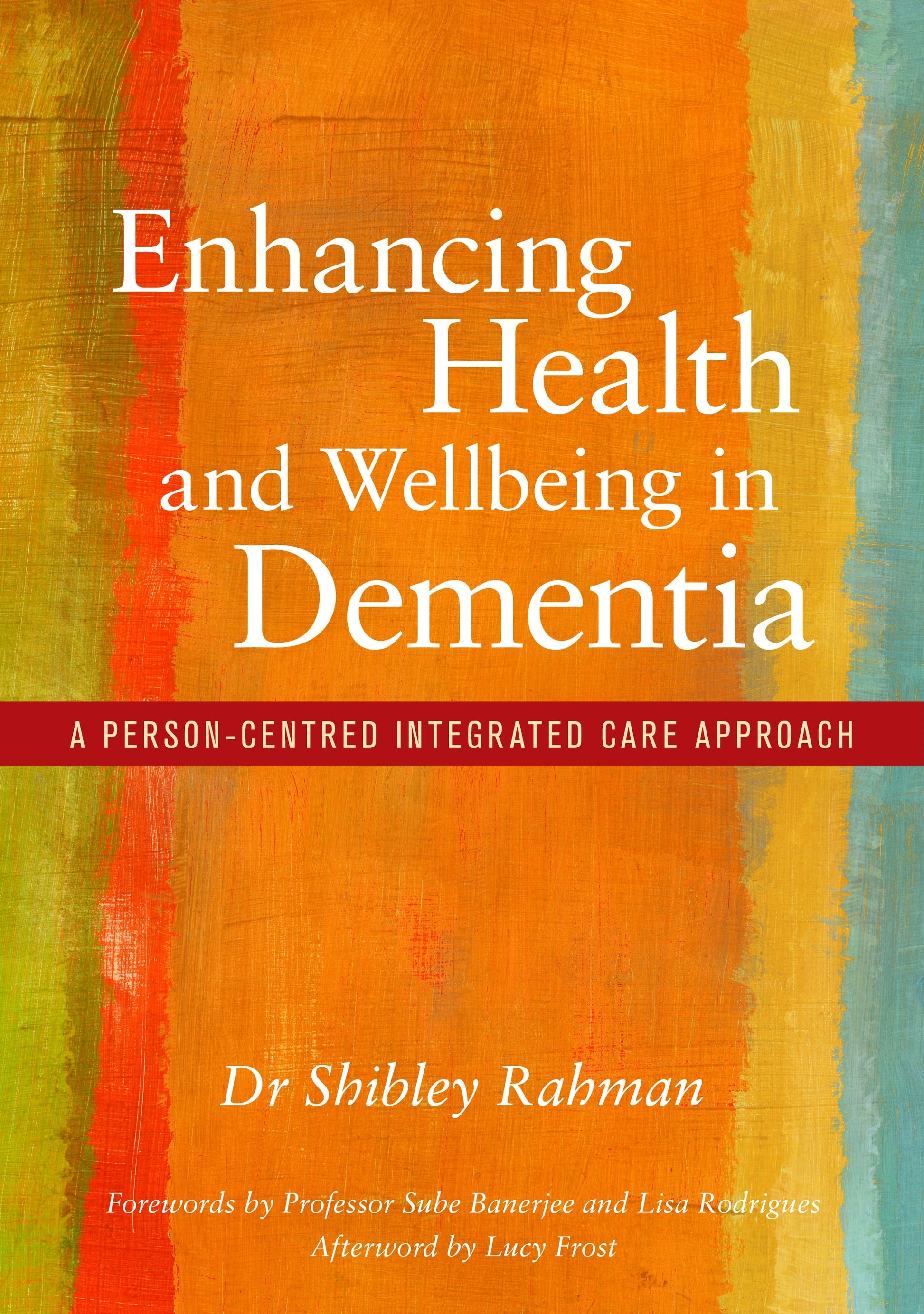 Enhancing Health and Wellbeing in Dementia by Sube Banerjee, Shibley Rahman, Lisa Rodrigues, Lucy Frost