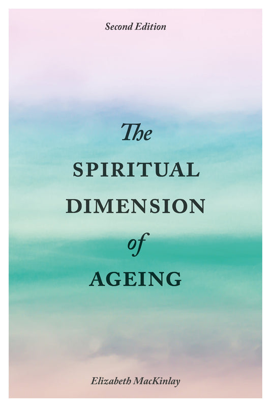 The Spiritual Dimension of Ageing, Second Edition by Elizabeth MacKinlay