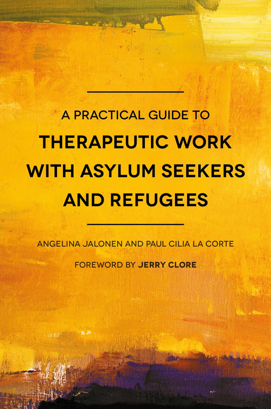 A Practical Guide to Therapeutic Work with Asylum Seekers and Refugees by Jerry Clore, Angelina Jalonen, Paul Cilia La Cilia La Corte
