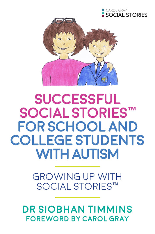 Successful Social Stories™ for School and College Students with Autism by Carol Gray, Siobhan Timmins